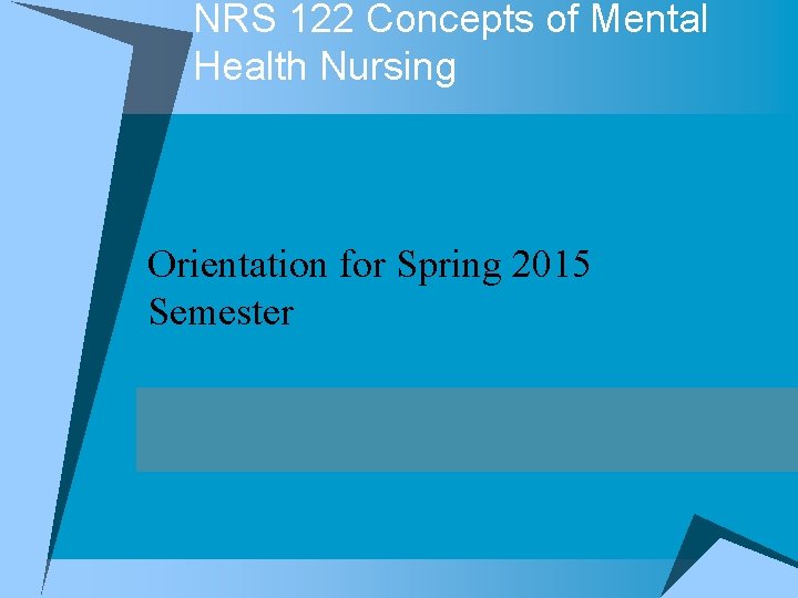 NRS 122 Concepts of Mental Health Nursing Orientation for Spring 2015 Semester 