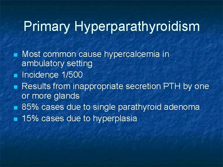 Primary Hyperparathyroidism n n n Most common cause hypercalcemia in ambulatory setting Incidence 1/500