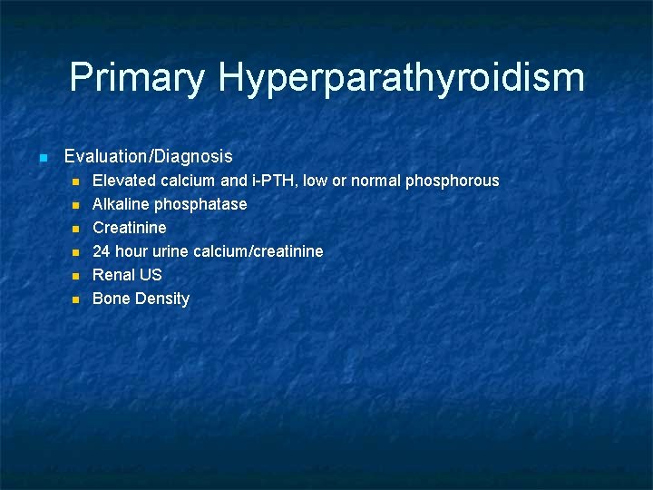 Primary Hyperparathyroidism n Evaluation/Diagnosis n n n Elevated calcium and i-PTH, low or normal