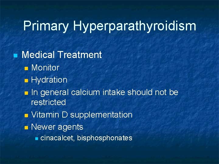 Primary Hyperparathyroidism n Medical Treatment n n n Monitor Hydration In general calcium intake