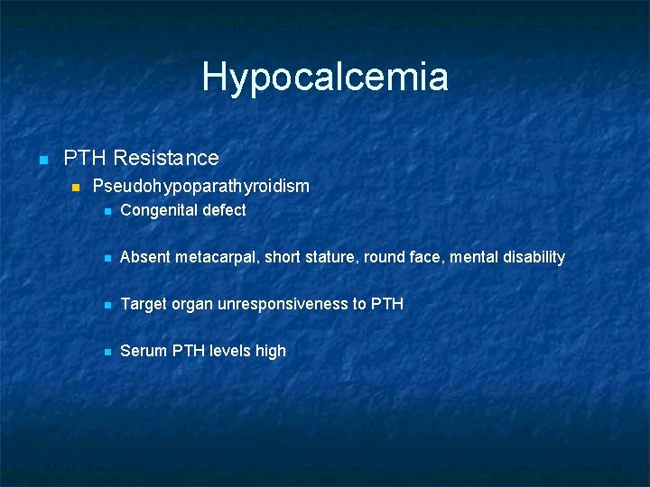 Hypocalcemia n PTH Resistance n Pseudohypoparathyroidism n Congenital defect n Absent metacarpal, short stature,