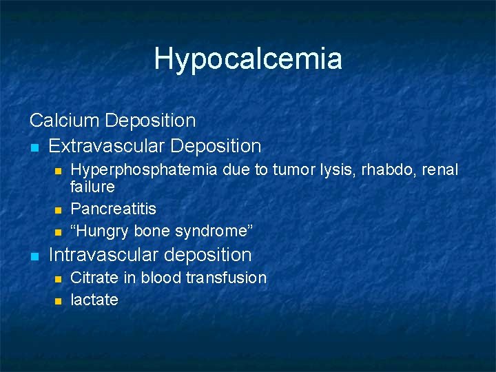 Hypocalcemia Calcium Deposition n Extravascular Deposition n n Hyperphosphatemia due to tumor lysis, rhabdo,