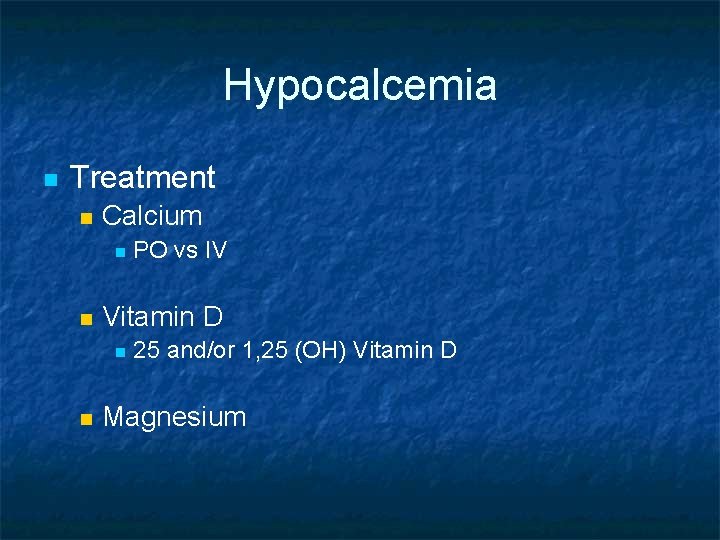 Hypocalcemia n Treatment n Calcium n n Vitamin D n n PO vs IV