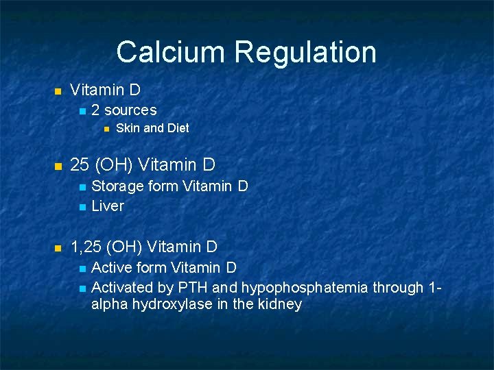 Calcium Regulation n Vitamin D n 2 sources n n 25 (OH) Vitamin D