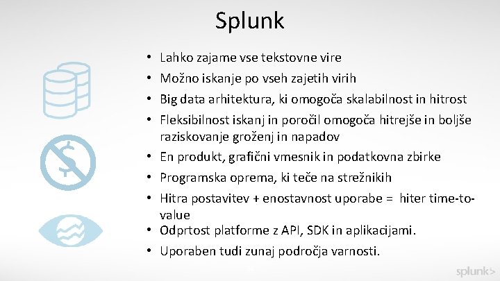 Splunk • • $ Lahko zajame vse tekstovne vire Možno iskanje po vseh zajetih