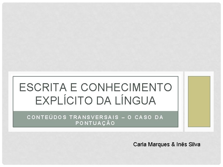 ESCRITA E CONHECIMENTO EXPLÍCITO DA LÍNGUA CONTEÚDOS TRANSVERSAIS – O CASO DA PONTUAÇÃO Carla
