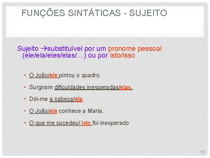 FUNÇÕES SINTÁTICAS - SUJEITO Sujeito substituível por um pronome pessoal (ele/ela/eles/elas/…) ou por isto/isso