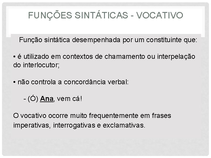 FUNÇÕES SINTÁTICAS - VOCATIVO Função sintática desempenhada por um constituinte que: • é utilizado