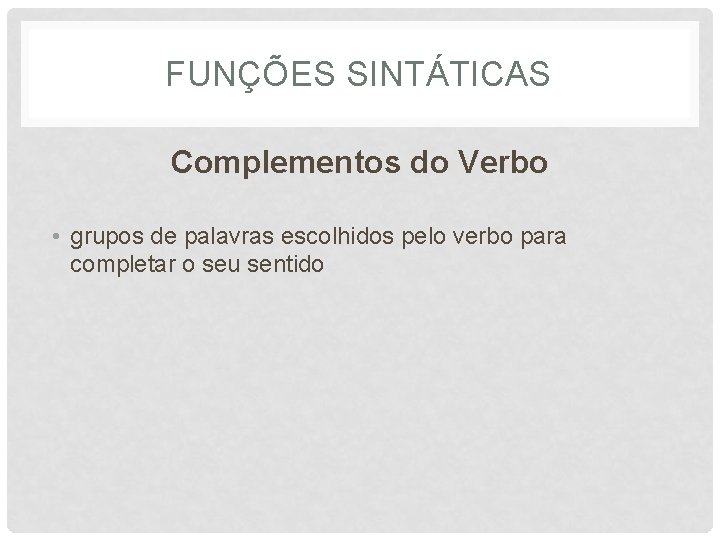 FUNÇÕES SINTÁTICAS Complementos do Verbo • grupos de palavras escolhidos pelo verbo para completar