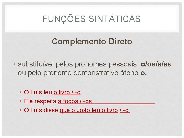 FUNÇÕES SINTÁTICAS Complemento Direto • substituível pelos pronomes pessoais o/os/a/as ou pelo pronome demonstrativo