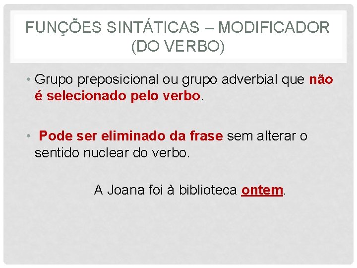 FUNÇÕES SINTÁTICAS – MODIFICADOR (DO VERBO) • Grupo preposicional ou grupo adverbial que não