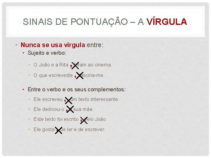 SINAIS DE PONTUAÇÃO – A VÍRGULA • Nunca se usa vírgula entre: • Sujeito