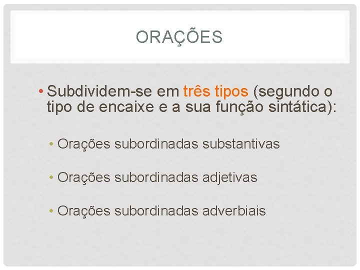 ORAÇÕES • Subdividem-se em três tipos (segundo o tipo de encaixe e a sua