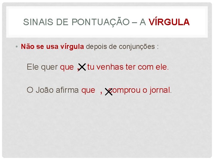 SINAIS DE PONTUAÇÃO – A VÍRGULA • Não se usa vírgula depois de conjunções