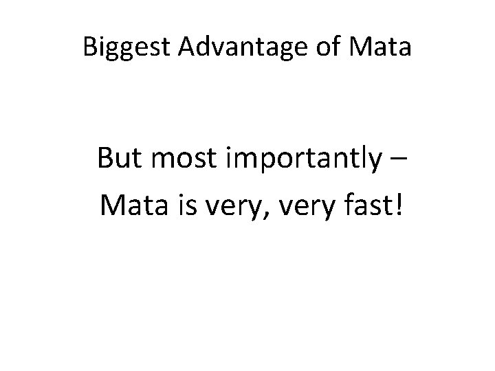 Biggest Advantage of Mata But most importantly – Mata is very, very fast! Biggest Advantage of Mata But most importantly – Mata is very, very fast!