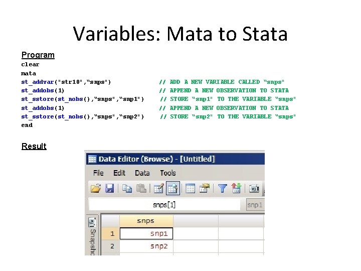 Variables: Mata to Stata Program clear mata st_addvar("str 10", “snps") st_addobs(1) st_sstore(st_nobs(), “snps", “snp Variables: Mata to Stata Program clear mata st_addvar("str 10", “snps") st_addobs(1) st_sstore(st_nobs(), “snps", “snp