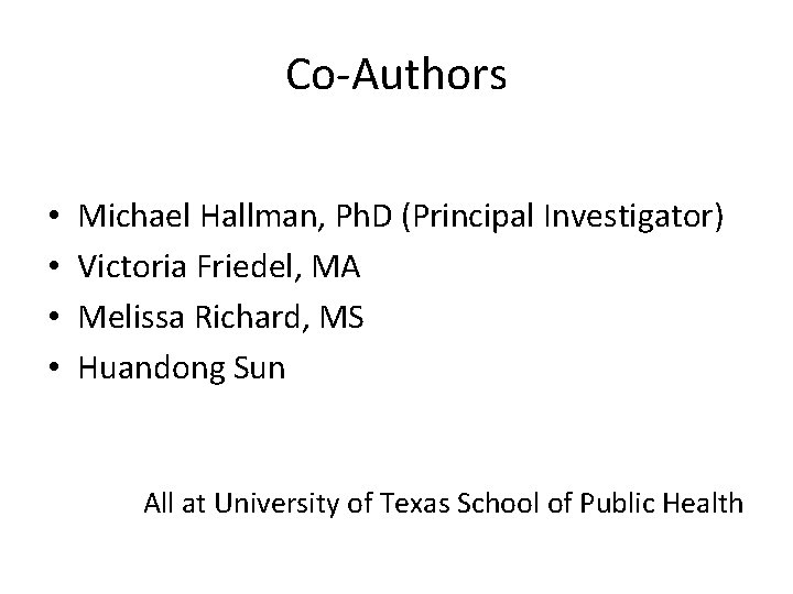 Co-Authors • • Michael Hallman, Ph. D (Principal Investigator) Victoria Friedel, MA Melissa Richard, Co-Authors • • Michael Hallman, Ph. D (Principal Investigator) Victoria Friedel, MA Melissa Richard,