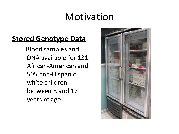 Motivation Stored Genotype Data Blood samples and DNA available for 131 African-American and 505 Motivation Stored Genotype Data Blood samples and DNA available for 131 African-American and 505