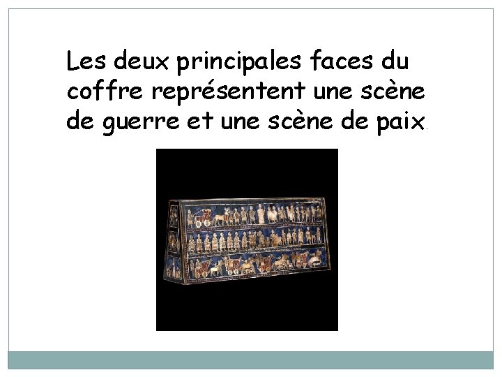 Les deux principales faces du coffre représentent une scène de guerre et une scène