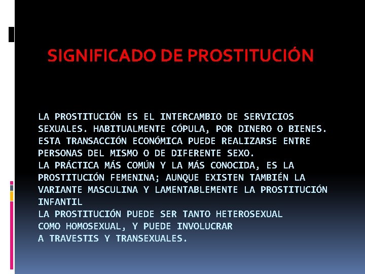 SIGNIFICADO DE PROSTITUCIÓN LA PROSTITUCIÓN ES EL INTERCAMBIO DE SERVICIOS SEXUALES. HABITUALMENTE CÓPULA, POR SIGNIFICADO DE PROSTITUCIÓN LA PROSTITUCIÓN ES EL INTERCAMBIO DE SERVICIOS SEXUALES. HABITUALMENTE CÓPULA, POR
