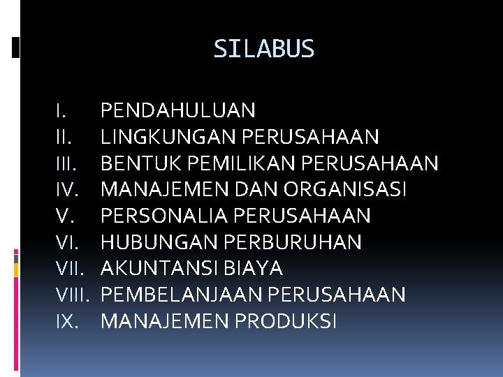 SILABUS I. III. IV. V. VIII. IX. PENDAHULUAN LINGKUNGAN PERUSAHAAN BENTUK PEMILIKAN PERUSAHAAN MANAJEMEN