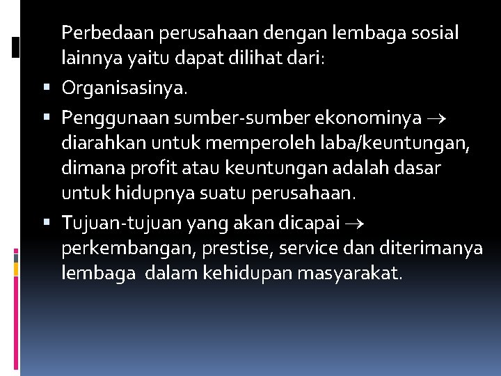 Perbedaan perusahaan dengan lembaga sosial lainnya yaitu dapat dilihat dari: Organisasinya. Penggunaan sumber-sumber ekonominya