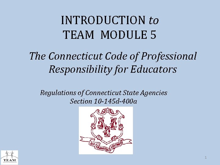 INTRODUCTION to TEAM MODULE 5 The Connecticut Code of Professional Responsibility for Educators Regulations