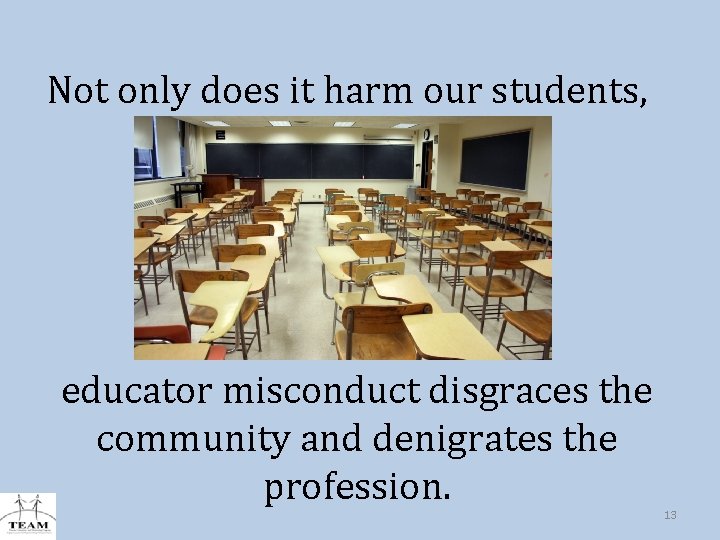 Not only does it harm our students, educator misconduct disgraces the community and denigrates