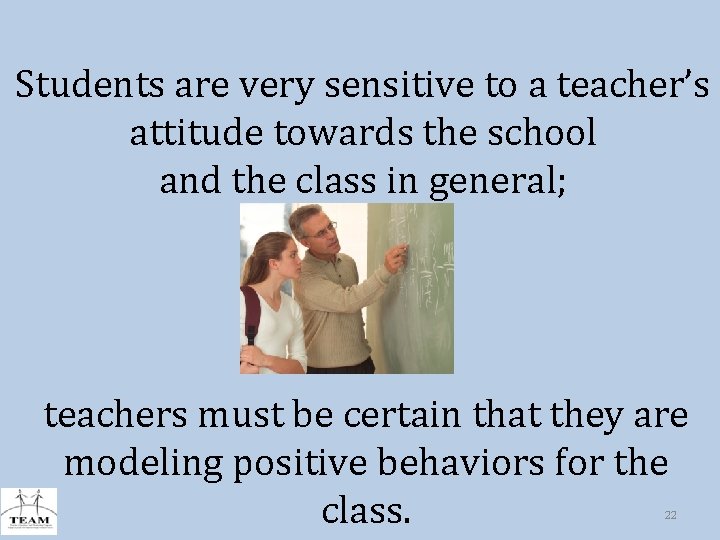 Students are very sensitive to a teacher’s attitude towards the school and the class