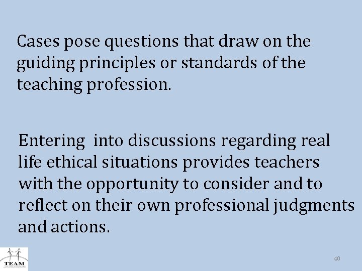 Cases pose questions that draw on the guiding principles or standards of the teaching