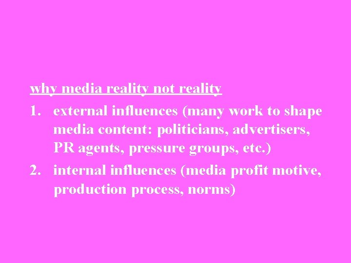 why media reality not reality 1. external influences (many work to shape media content: