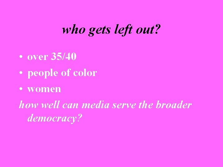 who gets left out? • over 35/40 • people of color • women how