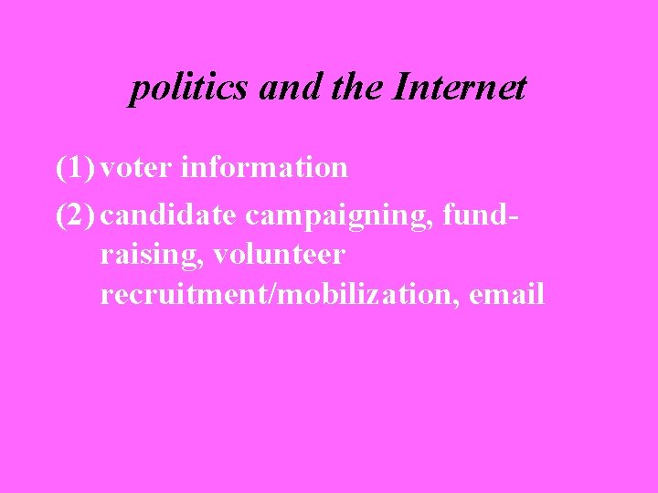 politics and the Internet (1) voter information (2) candidate campaigning, fundraising, volunteer recruitment/mobilization, email