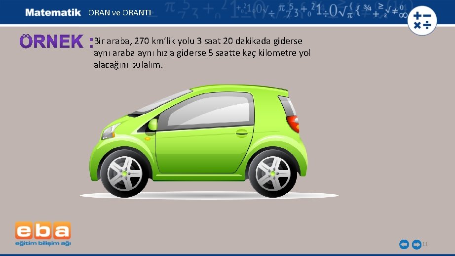 ORAN ve ORANTI Bir araba, 270 km’lik yolu 3 saat 20 dakikada giderse aynı