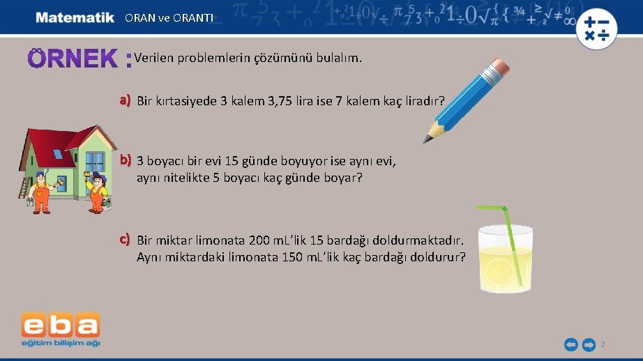 ORAN ve ORANTI Verilen problemlerin çözümünü bulalım. a) Bir kırtasiyede 3 kalem 3, 75