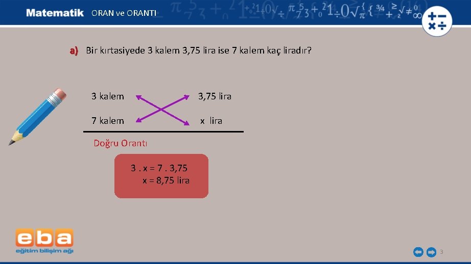 ORAN ve ORANTI a) Bir kırtasiyede 3 kalem 3, 75 lira ise 7 kalem