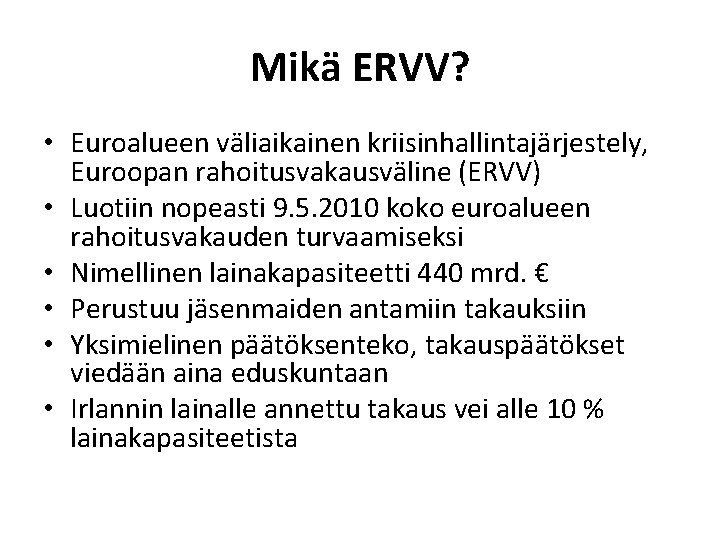 Mikä ERVV? • Euroalueen väliaikainen kriisinhallintajärjestely, Euroopan rahoitusvakausväline (ERVV) • Luotiin nopeasti 9. 5.