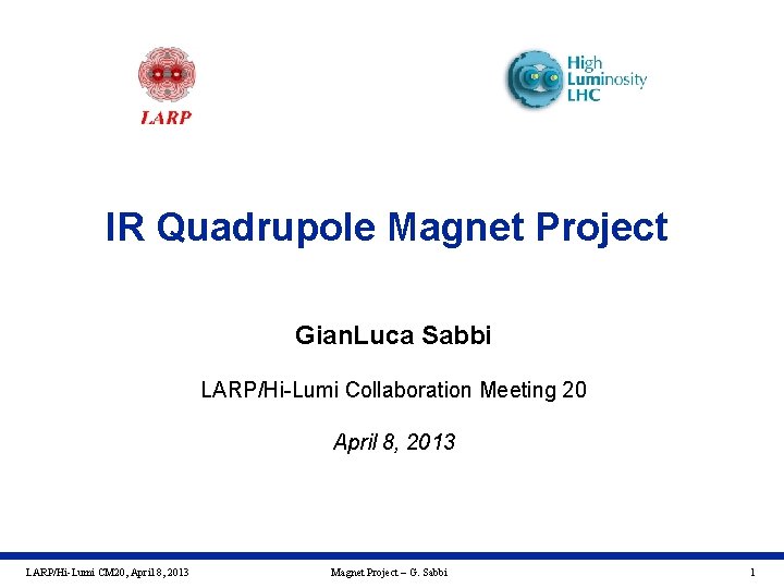 IR Quadrupole Magnet Project Gian. Luca Sabbi LARP/Hi-Lumi Collaboration Meeting 20 April 8, 2013