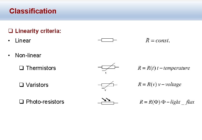 Classification q Linearity criteria: • Linear • Non-linear q Thermistors q Varistors q Photo-resistors
