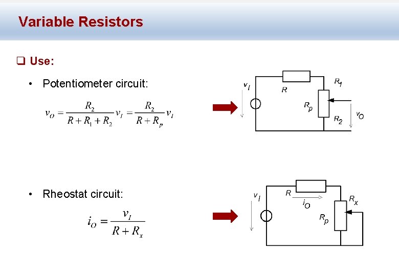 Variable Resistors q Use: • Potentiometer circuit: • Rheostat circuit: 