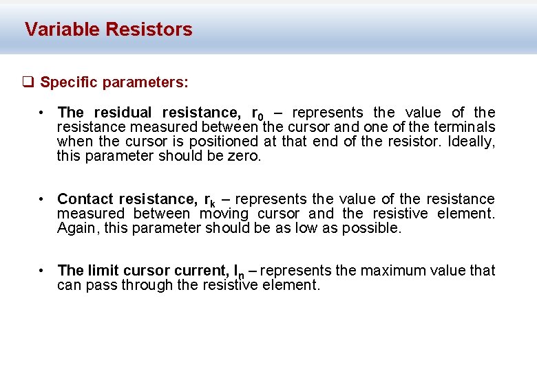 Variable Resistors q Specific parameters: • The residual resistance, r 0 – represents the