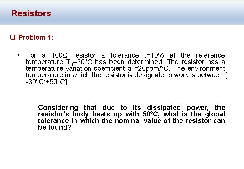 Resistors q Problem 1: • For a 100Ω resistor a tolerance t=10% at the