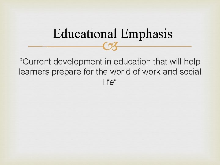 Educational Emphasis “Current development in education that will help learners prepare for the world