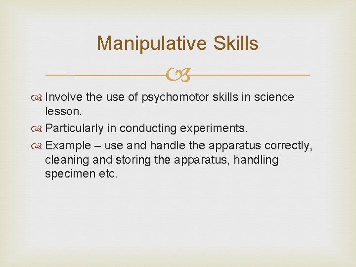 Manipulative Skills Involve the use of psychomotor skills in science lesson. Particularly in conducting
