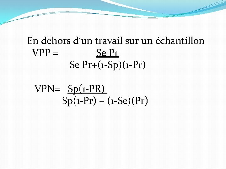  En dehors d’un travail sur un échantillon VPP = Se Pr+(1 -Sp)(1 -Pr)