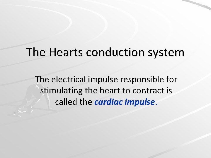 The Hearts conduction system The electrical impulse responsible for stimulating the heart to contract