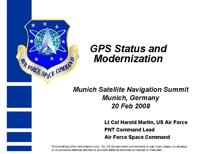 GPS Status and Modernization Munich Satellite Navigation Summit Munich, Germany 20 Feb 2008 Lt