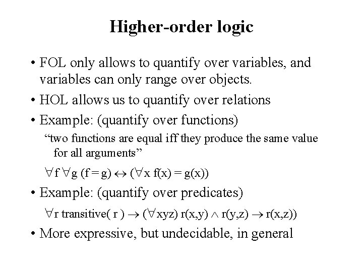 Higher-order logic • FOL only allows to quantify over variables, and variables can only