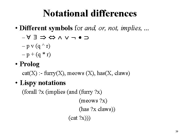 Notational differences • Different symbols for and, or, not, implies, . . . –