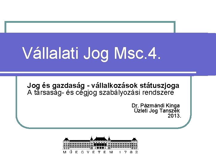 Vállalati Jog Msc. 4. Jog és gazdaság - vállalkozások státuszjoga A társaság- és cégjog